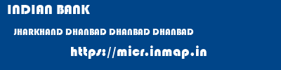 INDIAN BANK  JHARKHAND DHANBAD DHANBAD DHANBAD  micr code